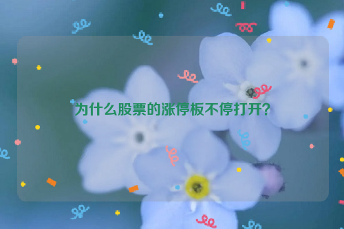 为什么股票的涨停板不停打开？