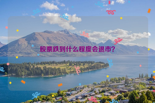 股票跌到什么程度会退市？