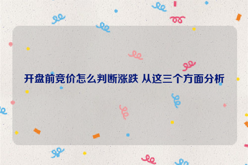 开盘前竞价怎么判断涨跌 从这三个方面分析